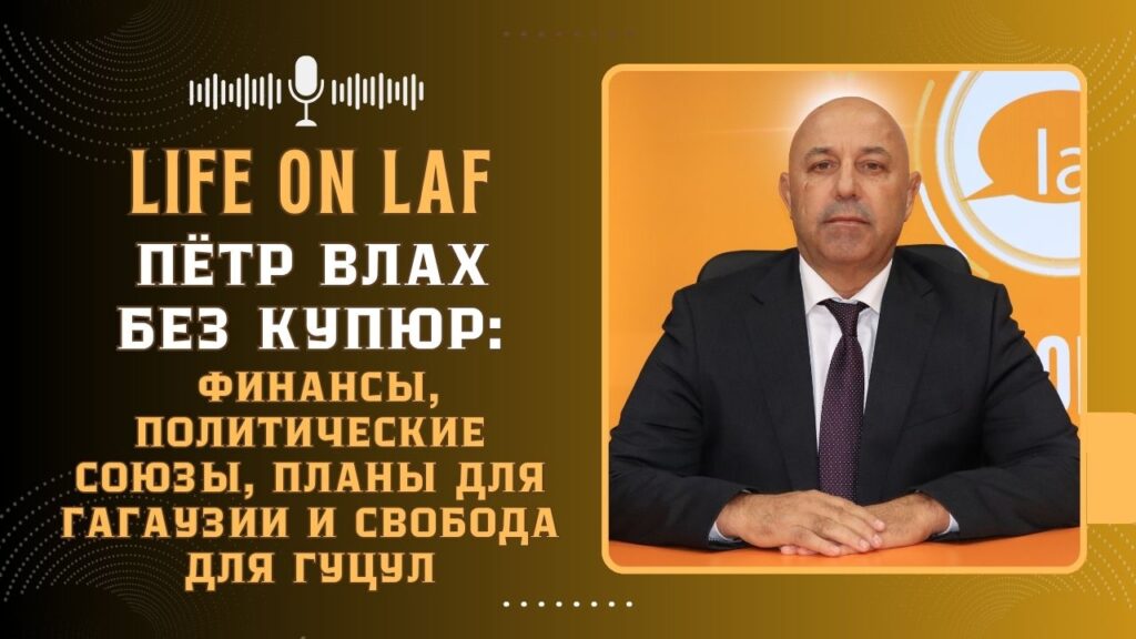 /ВИДЕО/ LIFE on LAF. Пётр Влах без купюр: финансы, политические союзы, планы для Гагаузии и свобода для Гуцул